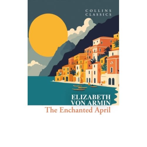 The Enchanted April - Collins Classics - Elizabeth von Arnim