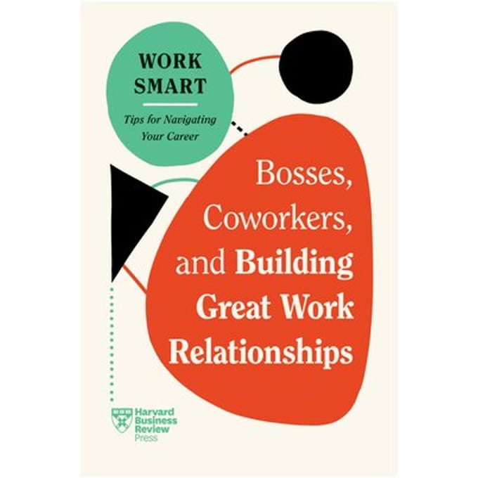 Bosses, Coworkers, And Building Great Work Relationships - Hbr Work Smart Series - Harvard Business Review