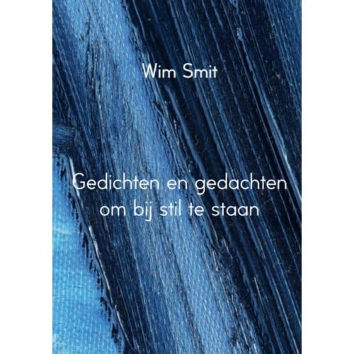 Gedichten En Gedachten Om Bij Stil Te Staan - Wim Smit