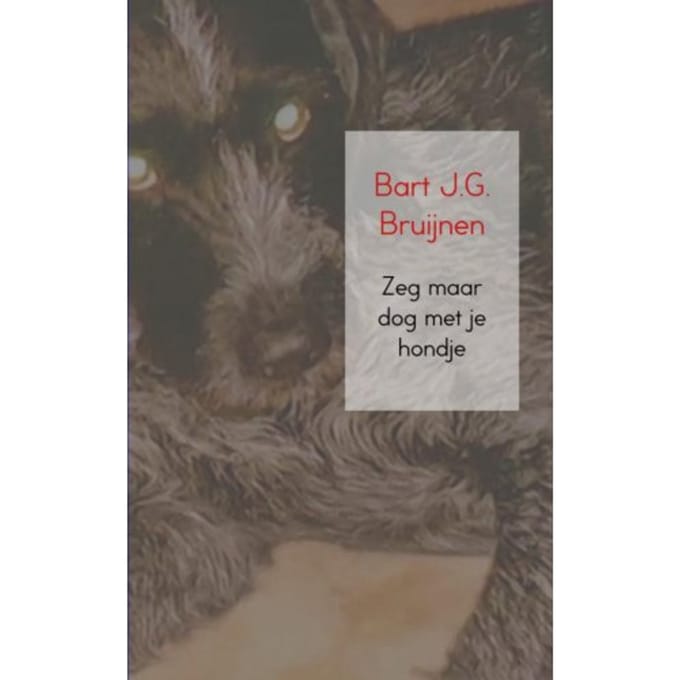 Zeg Maar Dog Met Je Hondje - Bart J.G. Bruijnen