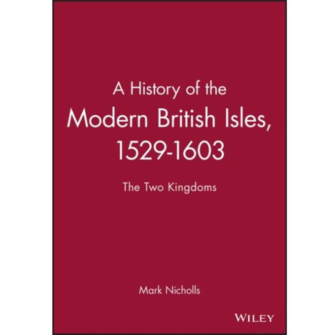 A History Of The Modern British Isles, 1529-1603 - Mark Nicholls