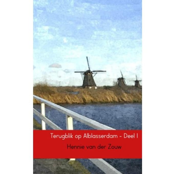 Terugblik Op Alblasserdam / Deel I - Hennie van der Zouw