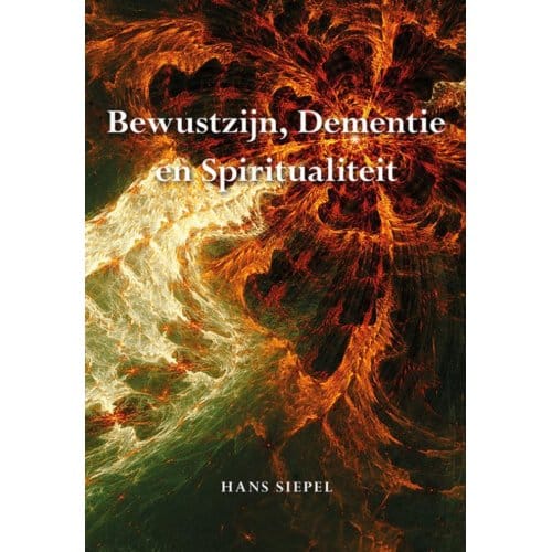 Bewustzijn, Dementie En Spiritualiteit - Hans Siepel