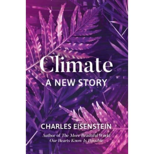 Climate--A New Story - Charles Eisenstein