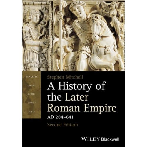 A History Of The Later Roman Empire, Ad 284-641 - Stephen Mitchell