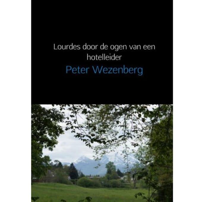 Lourdes Door De Ogen Van Een Hotelleider - Peter Wezenberg