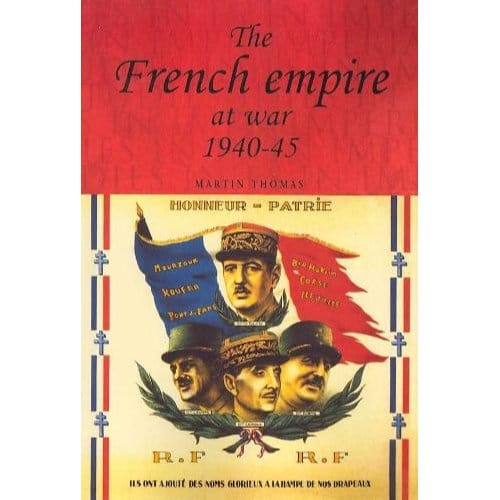 The French Empire At War, 1940-1945 - Martin Thomas