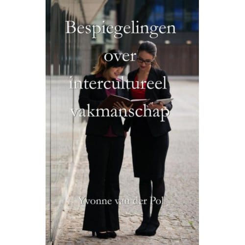 Bespiegelingen Over Intercultureel Vakmanschap - Yvonne van der Pol