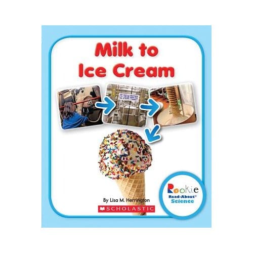 Milk To Ice Cream (Rookie Read-About Science: How Things Are Made) - Lisa M. Herrington