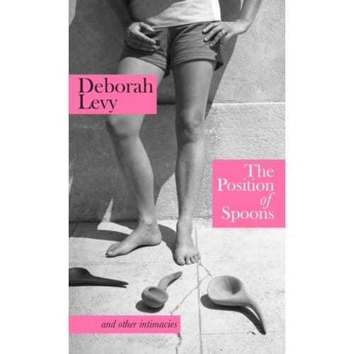 The Position Of Spoons - Deborah Levy