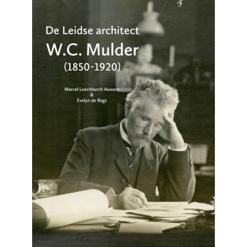 De Leidse Architect W.C. Mulder (1850-1920) - Marcel Leechburch Auwers