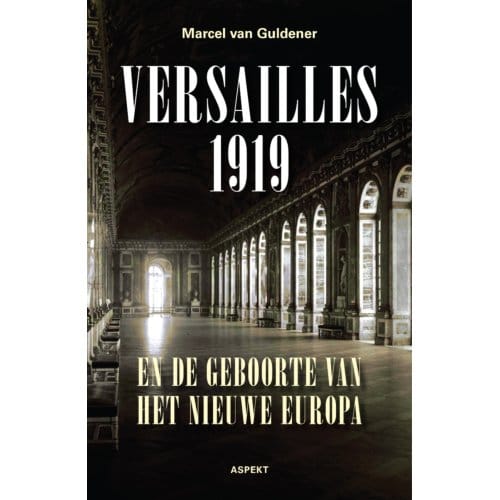 Versailles 1919 En De Geboorte Van Het Nieuwe Europa - Marcel van Guldener
