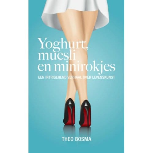Yoghurt, Muesli En Minirokjes - Theo Bosma