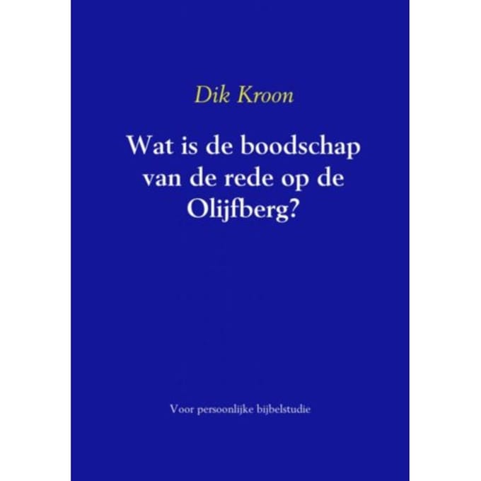 Wat Is De Boodschap Van De Rede Op De Olijfberg ? - Dik Kroon