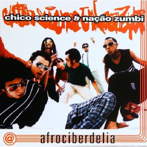 Afrociberdelia - Chico Science & Nacao Zumbi