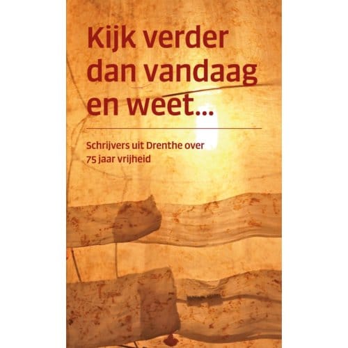 Kijk Verder Dan Vandaag En Weet... - Drentse Schrieverskring
