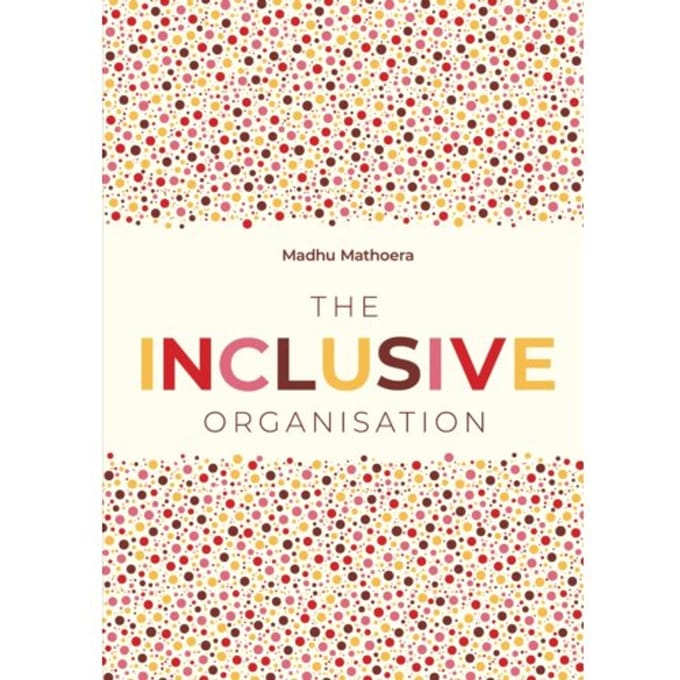 The Inclusive Organisation - Madhu Mathoera