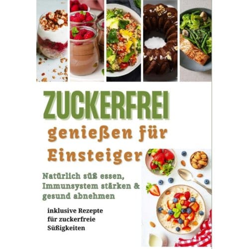 Zuckerfrei Genießen Für Einsteiger: Natürlich Süß Essen, Immunsystem Stärken & Gesund - Julia Steinmann