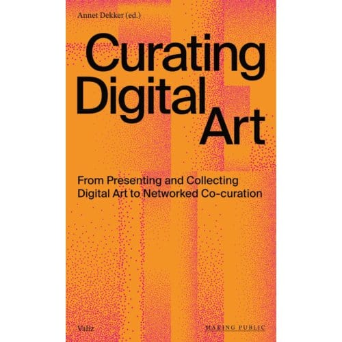 Curating Digital Art - Making Public - Annet Dekker