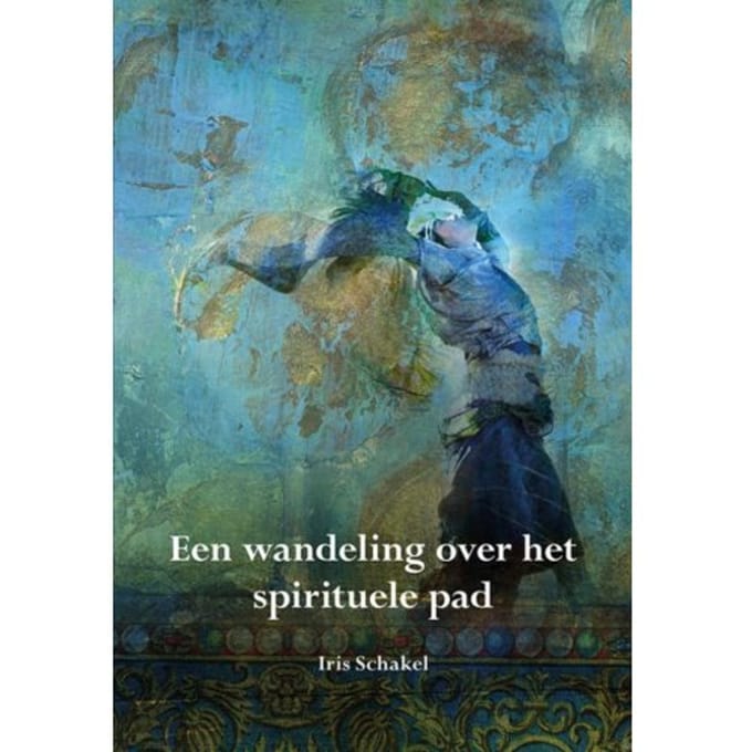 Een Wandeling Over Het Spirituele Pad - Iris Schakel