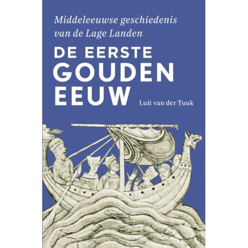 De Eerste Gouden Eeuw - Middeleeuwse Geschiedenis Van De Lage Landen - Luit van der Tuuk