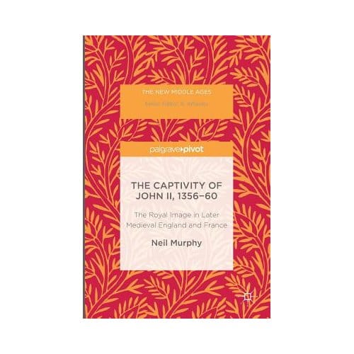 The Captivity Of John Ii, 1356-60 - Neil Murphy