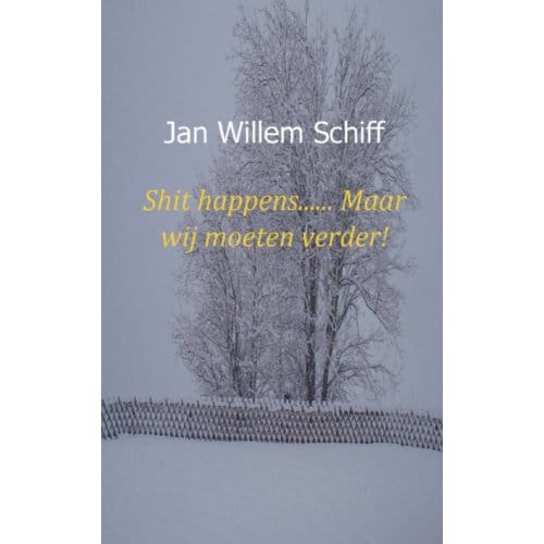 Shit Happens...... Maar Wij Moeten Verder! - Jan Willem Schiff