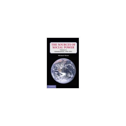 The Sources of Social Power: Volume 4, Globalizations, 1945-2011 - Michael Mann
