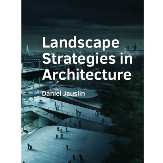 Landscape Strategies In Architecture - A+Be Architecture And The Built Environment - Daniel Jauslin