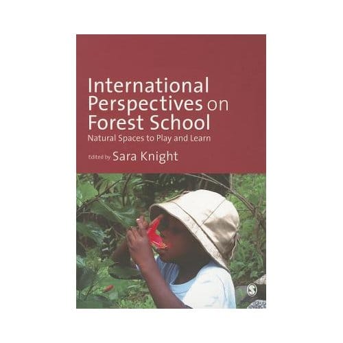 International Perspectives On Forest School: Natural Spaces To Play And Learn - Knight
