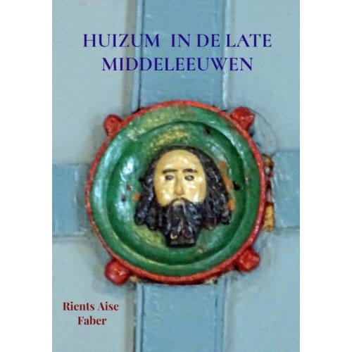Huizum In De Late Middeleeuwen - Rients Aise Faber