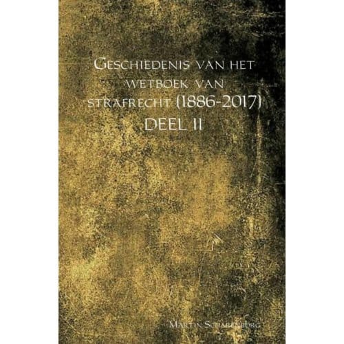 Geschiedenis Van Het Wetboek Van Strafrecht (1886-2017) - Martin Scharenborg