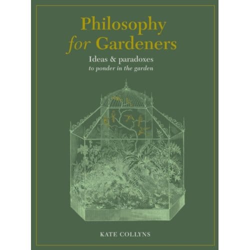 Philosophy For Gardeners - Kate Collyns