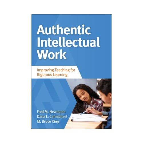 Authentic Intellectual Work: Improving Teaching For Rigorous Learning - Newmann