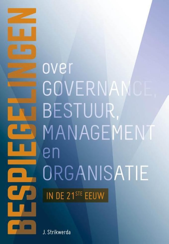 Bespiegelingen Over Governance, Bestuur, Management En Organisatie In De 21ste Eeuw - Hans Strikwerda