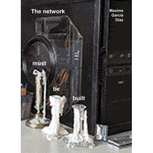 The Network Must Be Built - Maxime Garcia Diaz