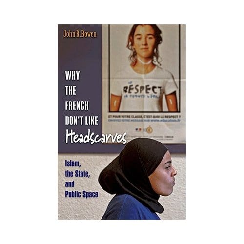 Why The French Don't Like Headscarves - John R. Bowen