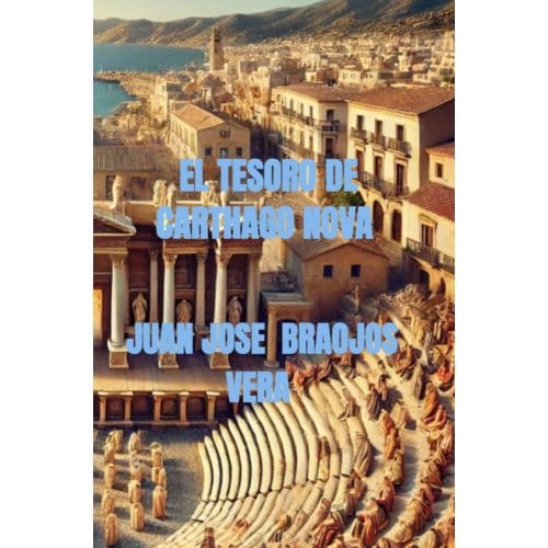 El Tesoro De Carthago Nova - Juan Jose Braojos Vera
