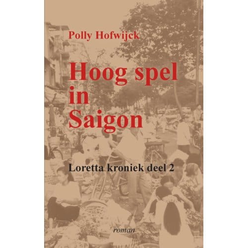 Hoog Spel In Saigon - Loretta Kronieken - Polly Hofwijck