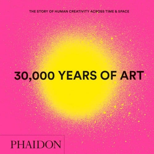 30,000 Years Of Art - Phaidon Editors