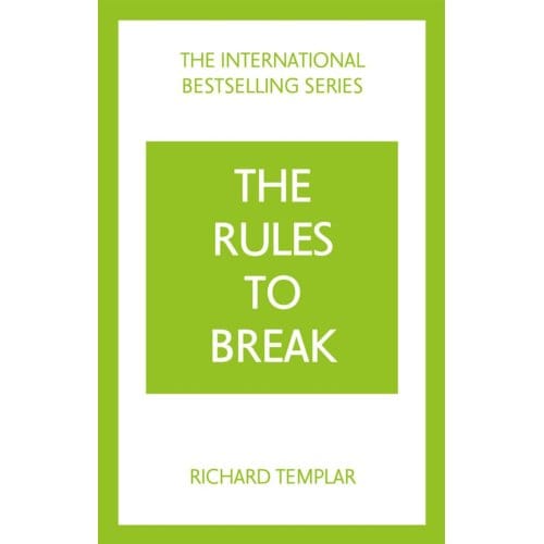 The Rules To Break: A Personal Code For Living Your Life, Your Way (Richard Templar's Rules) - Richard Templar