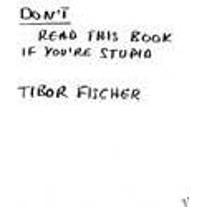 Don't Read This Book If You're Stupid - Tibor Fischer