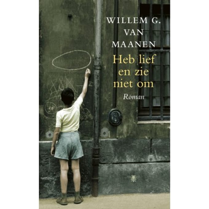Heb Lief En Zie Niet Om - Willem G. van Maanen