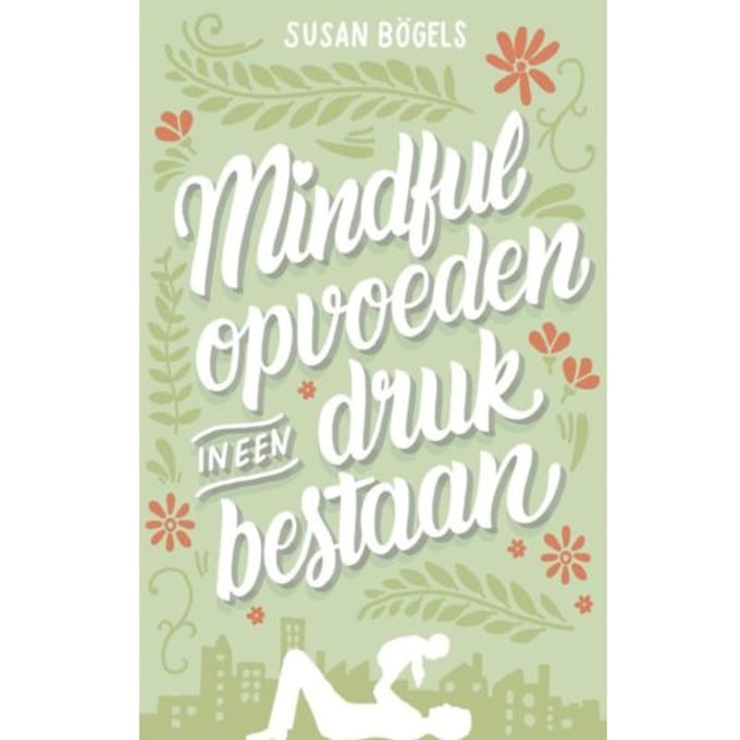 Mindful Opvoeden In Een Druk Bestaan - Susan Bögels