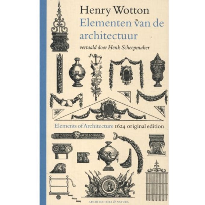 Henry Wotton - Elementen Van De Architectuur - Wolbert Vroom