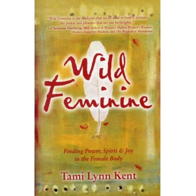 Wild Feminine - Reclaim Your Wild - Tami Lynn Kent