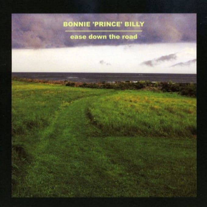 Ease Down The Road - Bonnie Prince Billy