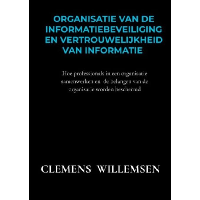 Organisatie Van De Informatiebeveiliging En Vertrouwelijkheid Van Informatie - Clemens Willemsen