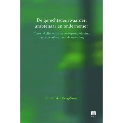 De Gerechtsdeurwaarder: Ambtenaar En Ondernemer - Ineke C. van den Berg-Smit