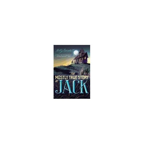 The Mostly True Story Of Jack - Kelly Barnhill